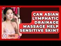 Can Asian Lymphatic Drainage Massage Help Sensitive Skin - Asian Beauty Secret Tips