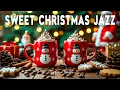 Sweet Christmas Jazz 🎄 Morning Cafe Jazz \u0026 Bossa Nova Christmas Piano Music for Holiday Vibes