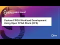 Custom FPGA Workload Development using Open FPGA Stack OFS
