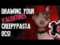 Drawing YOUR Creepypasta OCs VALENTINES DAY EDITION