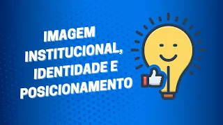 Imagem Institucional, Identidade e Posicionamento
