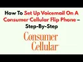 How To Set Up Voicemail On A Consumer Cellular Flip Phone - Step-By-Step
