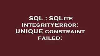 SQL SQLite IntegrityError UNIQUE constraint failed