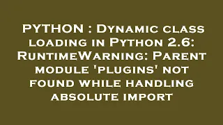 PYTHON Dynamic class loading in Python 2 6 RuntimeWarning Parent module plugins not found whil