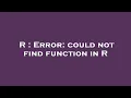 R Error could not find function in R