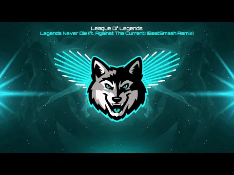 Download MP3 League Of Legends - Legends Never Die (ft. Against The Current) [BeatSmash Remix]