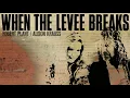 When The Levee Breaks by Robert Plant & Alison Krauss from Raise The Roof