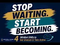 Stop Waiting Start Becoming 4 Mindset Shifts That Get You Unstuck