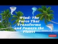 How Wind Shapes Our World Reality Will Blow Your Mind