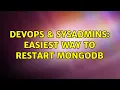 DevOps SysAdmins Easiest way to restart MongoDB