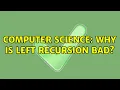 Computer Science Why is left recursion bad 4 Solutions