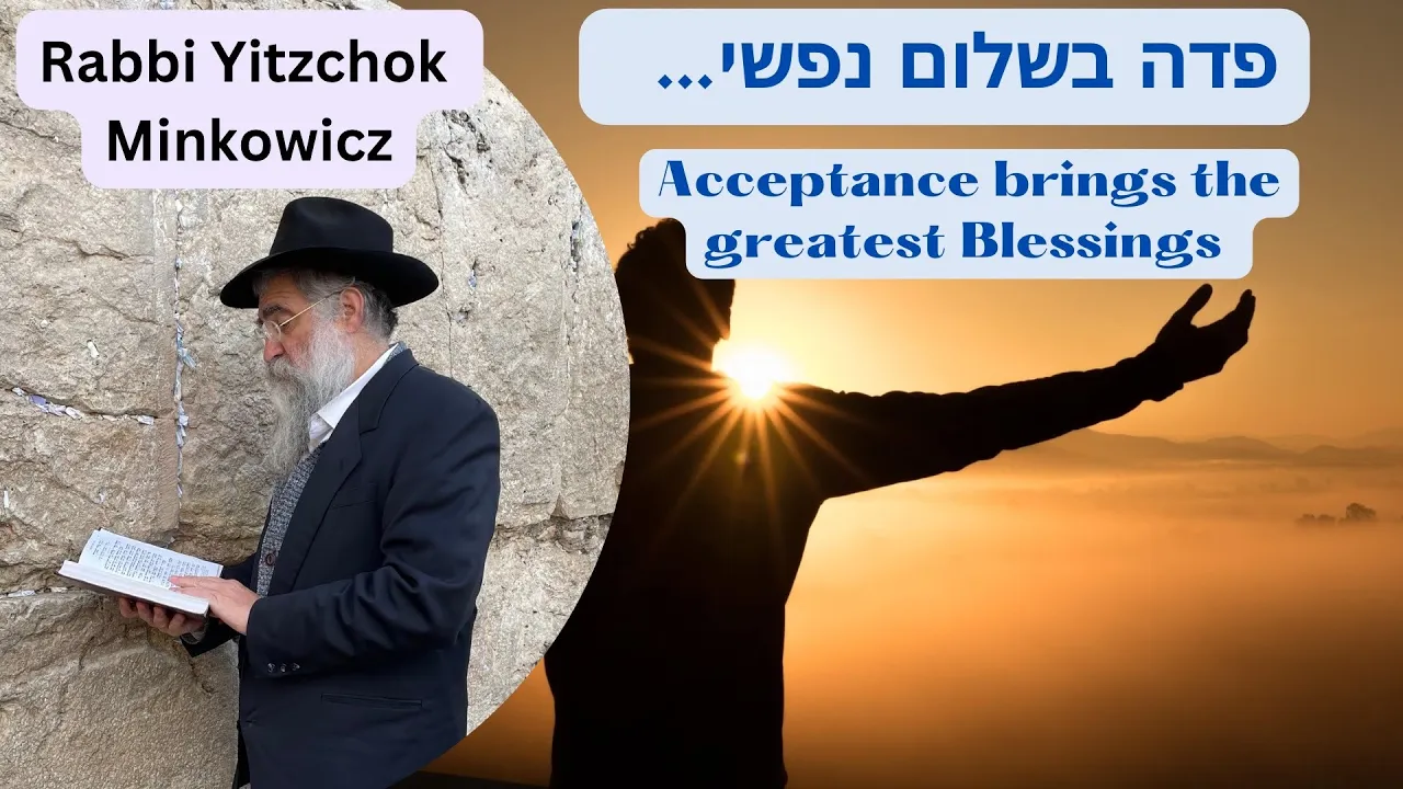 Acceptance brings the greatest Blessings. פדה בשלום A New Kabbalah class by Rabbi Yitzchok Minkowicz