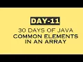 day 11 30 Days of JAVA common elements in an Array Java