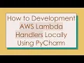 How to Development AWS Lambda Handlers Locally Using PyCharm