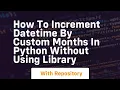 how to increment datetime by custom months in python without using library