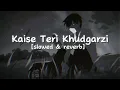 Lagu Kaise teri khudgarzi [slowed \u0026 reverb]