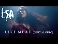 ESA - Like Meat (Spoiled) - Official Video