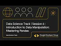Introduction to Data Manipulation Mastering NumPy and Pandas Session 6