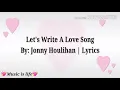 Download Lagu Let's Write A Love Song | Lyrics By: Jonny Houlihan