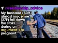 My husband 30M almost made me 27F fall down the stairs during an argument I m pregnant
