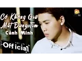 Download Lagu Có Không Giữ Mất Đừng Tìm - Cảnh Minh [MV Official]