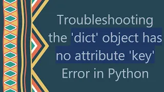 Troubleshooting the dict object has no attribute key Error in Python
