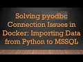 Solving pyodbc Connection Issues in Docker Importing Data from Python to MSSQL