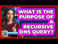 What Is the Purpose of a Recursive DNS Query