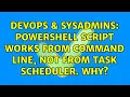 DevOps SysAdmins PowerShell script works from command line not from Task Scheduler Why