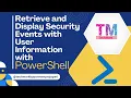 Retrieve and Display Security Events with User Information with PowerShell