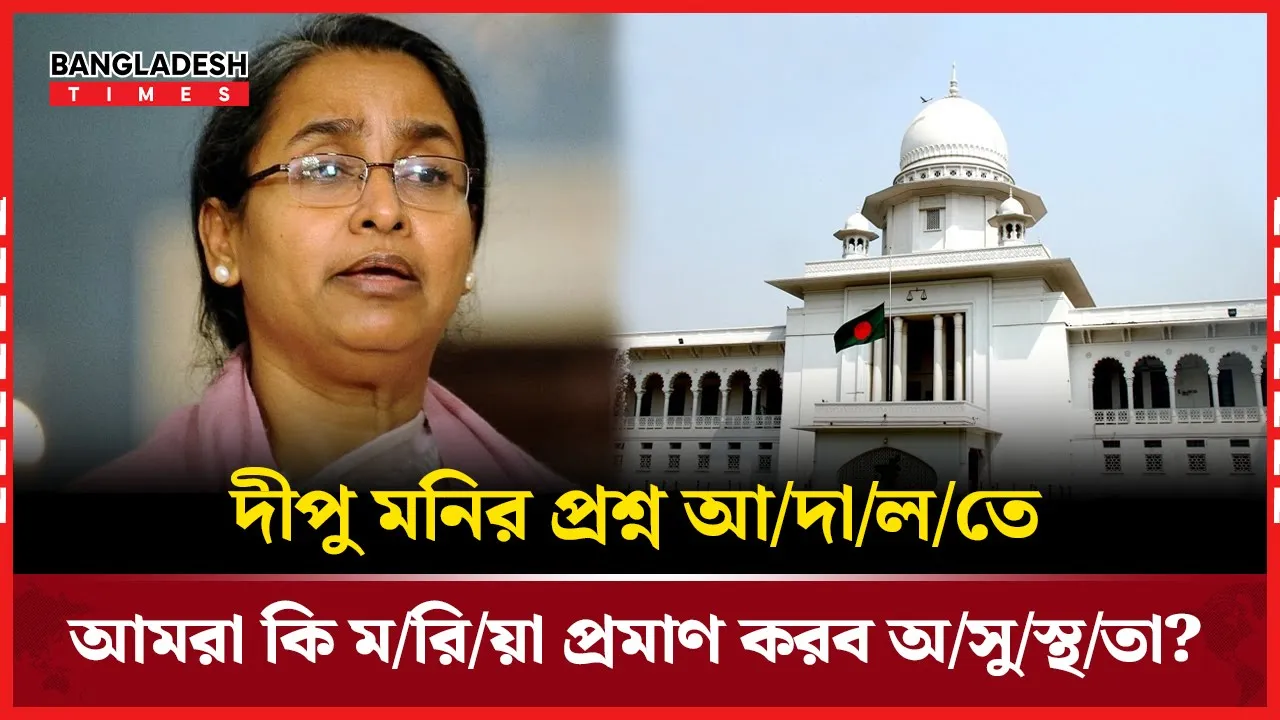 মরিয়া প্রমাণ করা লাগবে আমরা অসুস্থ? আদালতে দীপু মনির প্রশ্ন