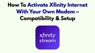 How To Activate Xfinity Internet With Your Own Modem - Compatibility Setup