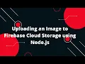 Uploading an Image to Firebase Cloud Storage using Node js