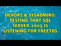 DevOps SysAdmins Testing that SQL Server 2005 is listening for FreeTDS 2 Solutions