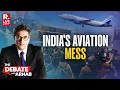 Debate With Arnab LIVE: IndiGo To Air India, Aviation Mess Hits Flyers Hard, Who's Responsible?