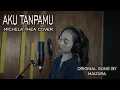 Download Lagu AKU TANPAMU ( MAIZURA ) - MICHELA THEA COVER