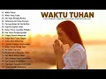 Download Lagu Lagu Rohani Waktu Tuhan 2024 Menenangkan Hati || Lagu Rohani Kristen Terbaik 2024 Terpopuler