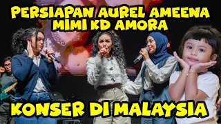 DIBALIK KONSER AUREL MIMI KD AMEENA AMORA DUET DI MALAYSIA, SEMUA EXCITED !!