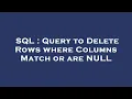 SQL Query to Delete Rows where Columns Match or are NULL