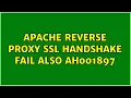 Apache reverse proxy ssl handshake fail also AH001897 2 Solutions