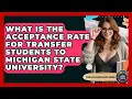 What Is The Acceptance Rate For Transfer Students To Michigan State University