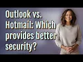 Outlook vs Hotmail Which provides better security