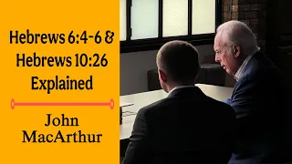 Hebrews 6 4-6 and 10 26 Explained by John MacArthur