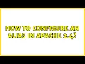 How to configure an alias in Apache 2 4