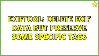 exiftool delete exif data but preserve some specific tags 2 Solutions