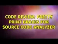 Code Review Pretty print braces for source code analyzer