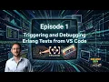Episode 1 Triggering and debugging Erlang tests from VS Code