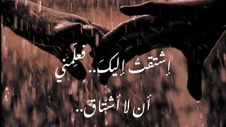إشتقت إليك فعل مني أن لا أشتاق 