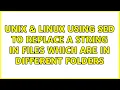 Unix Linux Using sed to replace a string in files which are in different folders 3 Solutions