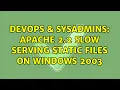 DevOps SysAdmins Apache 2 2 Slow serving static files on Windows 2003